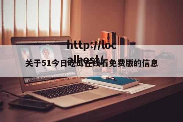 关于51今日吃瓜在线看免费版的信息