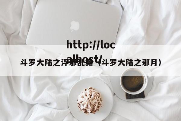 斗罗大陆之浮邪乱舞(斗罗大陆之邪月)